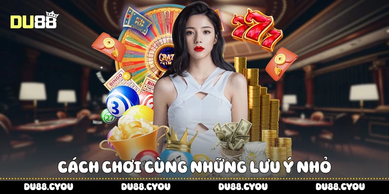 Cách chơi cùng những lưu ý nhỏ