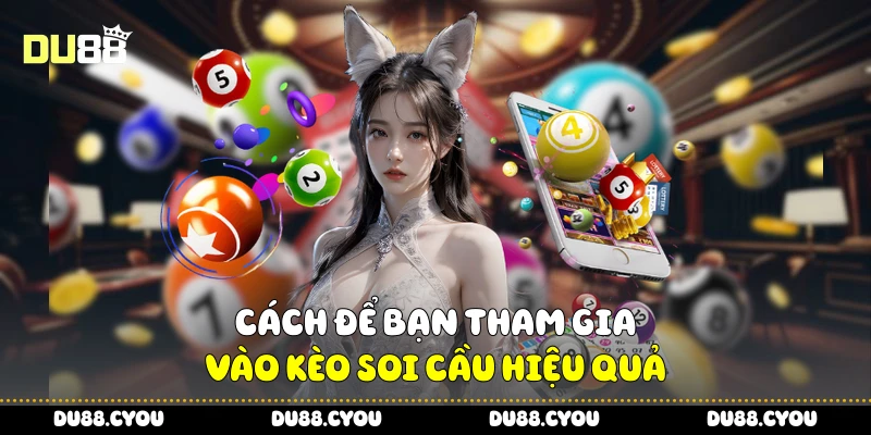 Cách để bạn tham gia vào kèo soi cầu hiệu quả