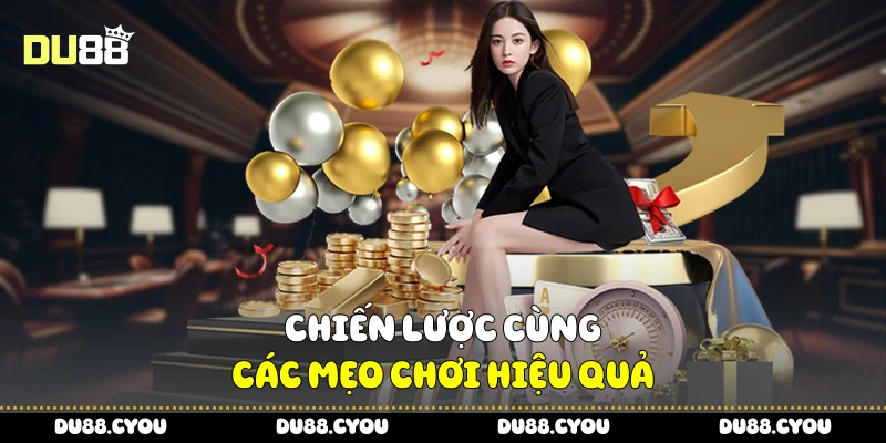 Chiến lược cùng các mẹo chơi hiệu quả