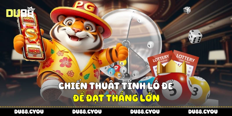Chiến thuật tính lô đề để đạt thắng lớn
