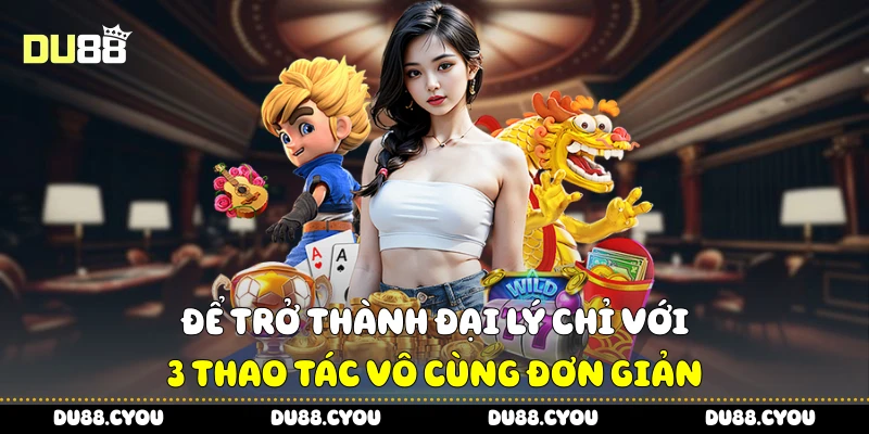 Để trở thành đại lý chỉ với 3 thao tác vô cùng đơn giản