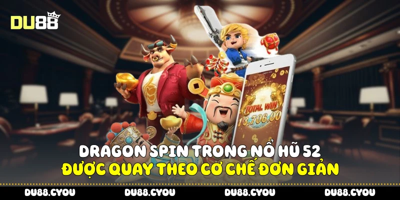 Dragon spin trong nổ hũ 52 được quay theo cơ chế đơn giản