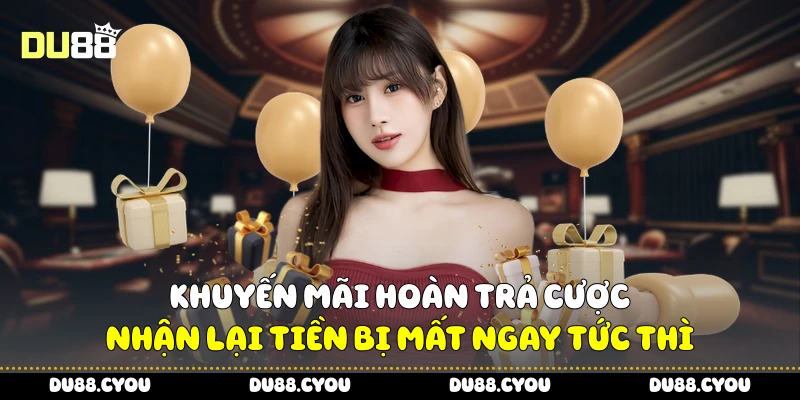 Khuyến Mãi Hoàn Trả Cược - Nhận Lại Tiền Bị Mất Ngay Tức Thì 2 Khuyến mãi hoàn trả cược