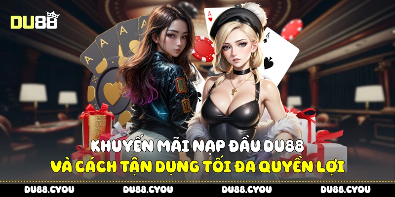 Khuyến Mãi Nạp Đầu Du88 Và Cách Tận Dụng Tối Đa Quyền Lợi 4 Khuyến Mãi Nạp Đầu Du88 Và Cách Tận Dụng Tối Đa Quyền Lợi