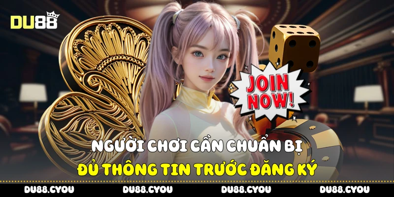 Đăng Ký Du88 Ngay Hôm Nay, Trải Nghiệm Game Đỉnh Cao 2 Người chơi cần chuẩn bị đủ thông tin trước đăng ký
