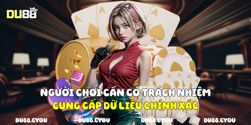 Người chơi cần có trách nhiệm cung cấp dữ liệu chính xác