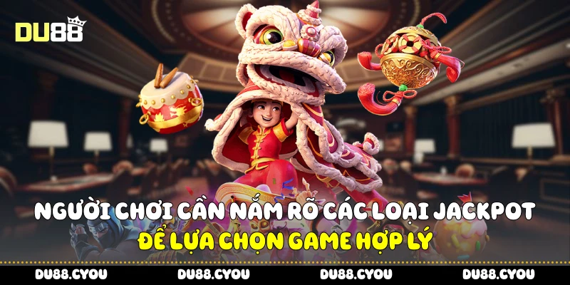 Người chơi cần nắm rõ các loại jackpot để lựa chọn game hợp lý