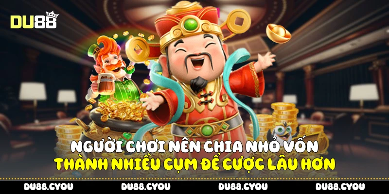 Người chơi nên chia nhỏ vốn thành nhiều cụm để cược lâu hơn