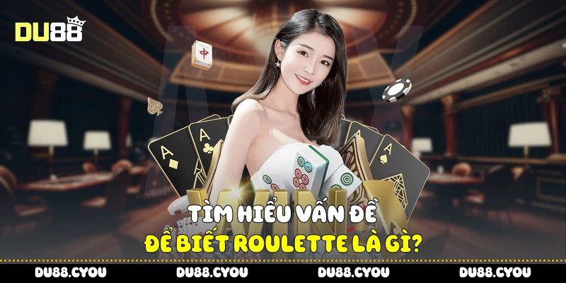Tìm hiểu vấn đề để biết Roulette là gì?