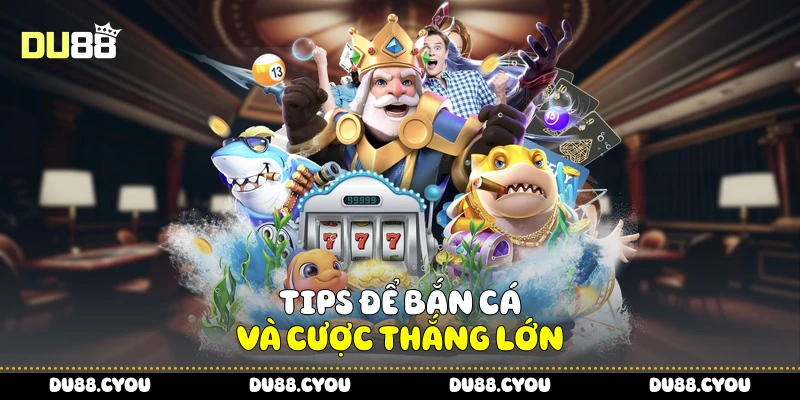 Tips để bắn cá và cược thắng lớn