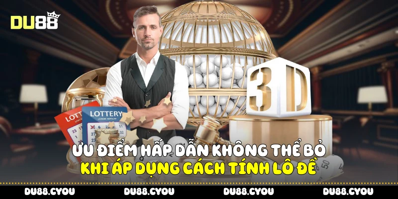 Ưu điểm hấp dẫn không thể bỏ khi áp dụng cách tính lô đề